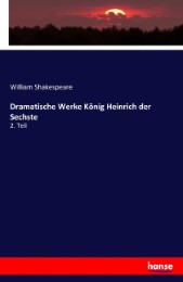 Dramatische Werke König Heinrich der Sechste