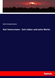 Karl Immermann - Sein Leben und seine Werke