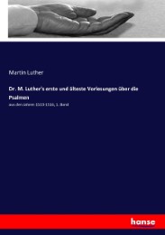 Dr. M. Luther's erste und älteste Vorlesungen über die Psalmen
