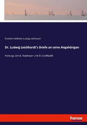Dr. Ludwig Leichhardt's Briefe an seine Angehörigen