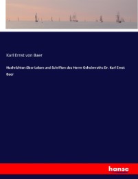 Nachrichten über Leben und Schriften des Herrn Geheimraths Dr. Karl Ernst Baer