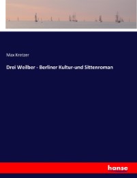 Drei Weilber - Berliner Kultur-und Sittenroman