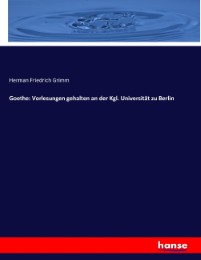 Goethe: Vorlesungen gehalten an der Kgl. Universität zu Berlin
