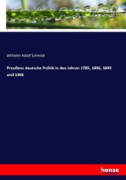 Preussens deutsche Politik in den Jahren 1785,1806,1849 und 1866 - Cover