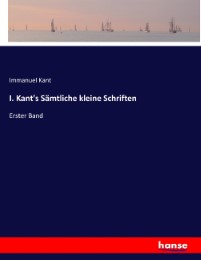 I. Kant's Sämtliche kleine Schriften