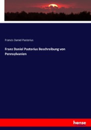 Franz Daniel Pastorius Beschreibung von Pennsylvanien