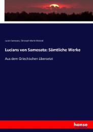 Lucians von Samosata: Sämtliche Werke
