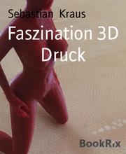 Faszination 3D Druck