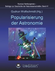 Popularisierung der Astronomie. Proceedings der Tagung des Arbeitskreises Astronomiegeschichte in der Astronomischen Gesellschaft in Bochum 2016.