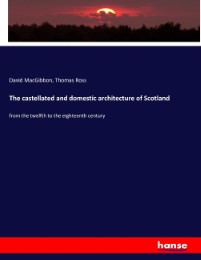 The castellated and domestic architecture of Scotland