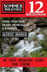 In den Bergen lebt die Liebe: Sommer Bibliothek 12 Bergromane - Cover