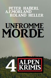 Unfromme Morde: 4 Alpen Krimis