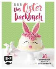 Ei, ei, ei - Das Oster-Backbuch