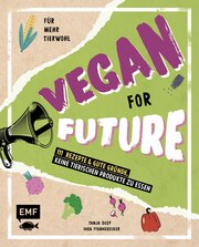 Vegan for Future - 111 Rezepte & gute Gründe, keine tierischen Produkte zu essen