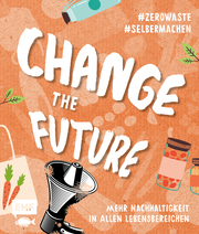 Change the Future - Umweltbewusst im Alltag: Der Easy-Einstieg! - Cover