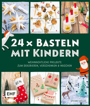 24 x Basteln mit Kindern - Weihnachtliche Projekte für Kindergarten und Vorschule (Dekorieren, Verschenken, Naschen)