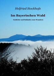 Im Bayerischen Wald - Gedichte und Balladen zum Wandern