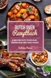 Dutch Oven Rezeptbuch - Himmlische Outdoor & Lagerfeuer Rezepte für echte Fans der Outdoor Küche