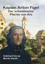Kaplan Anton Figel Der schwäbische Pfarrer von Ars - Cover