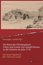 Die Reise des Fürstenpaares Franz und Louise von Anhalt-Dessau in die Schweiz im Jahr 1770
