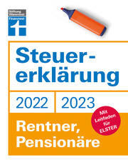Steuererklärung 2022/2023 - Für Rentner, Pensionäre - Aktuelle Steuerformulare und Neuerungen - Einkommenssteuererklärung leicht gemacht - Inkl. Ausfüllhilfen