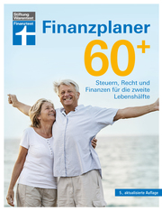 Finanzplaner 60 + - die Rente mit finanzieller Freiheit genießen - mit Finanz- und Anlage-Tipps sorgenfrei im Alter
