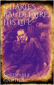 Charles Baudelaire, His Life - Cover