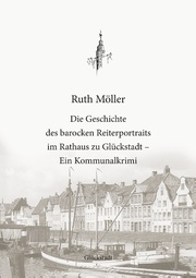 Die Geschichte des barocken Reiterportraits im Rathaus zu Glückstadt - Cover