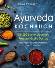 Ayurveda Kochbuch - Die 100 besten Ayurveda Rezepte für alle Doshas