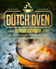 Dutch Oven - Das Outdoor Kochbuch: Die 100 besten Dutch Oven Rezepte für Fans der Outdoor Küche