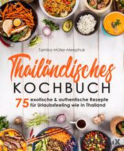 Thailändisches Kochbuch - 75 exotische & authentische Rezepte für Urlaubsfeeling wie in Thailand