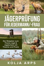 Jägerprüfung für jedermann/-frau - Der Ratgeber zum Thema Jagd & Jagdschein mit Theorie und Praxis - Cover