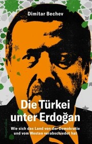 Die Türkei unter Erdo¿an. Wie sich das Land von der Demokratie und vom Westen verabschiedet hat