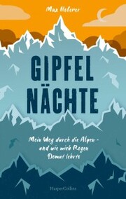 Gipfelnächte - Mein Weg durch die Alpen und wie mich Regen Demut lehrte - Cover