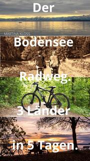 Der Bodensee Radweg rund um den Bodensee - 3 Länder in 5 Tagen