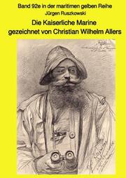 Die Kaiserliche Marine gezeichnet von Christian Wilhelm Allers - Band 92e in der maritimen gelben Reihe