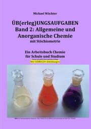 Üb(erleg)ungsaufgaben Chemie / Übungsaufgaben Band 2: Allgemeine und Anorganische Chemie mit Stöchiometrie