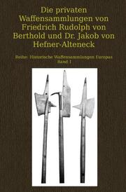 Die privaten Waffensammlungen von Friedrich Rudolph von Berthold und Dr. Jakob von Hefner-Alteneck
