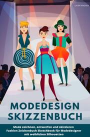 Modedesign Skizzenbuch Mode zeichnen, entwerfen und skizzieren Fashion Zeichenbuch Sketchbook für Modedesigner mit weiblichen Silhouetten