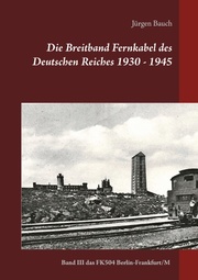 Die Breitband Fernkabel des Deutschen Reiches 1930 - 1945