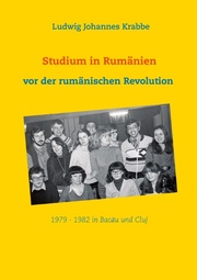 Studium in Rumänien vor der rumänischen Revolution 1979 -1982 in Bacau und Cluj - Cover