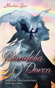 Dandelia Dorca und der Drachenkönig von Anterra