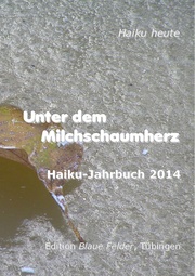 Unter dem Milchschaumherz: Haiku-Jahrbuch 2014