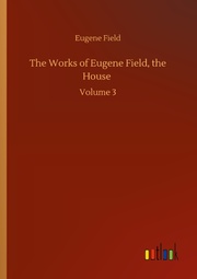 The Works of Eugene Field, the House
