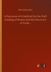 A Discourse of A Method For the Well Guiding of Reason and the Discovery of Trut