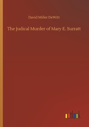 The Judical Murder of Mary E. Surratt