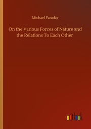 On the Various Forces of Nature and the Relations To Each Other - Cover