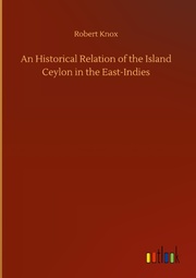 An Historical Relation of the Island Ceylon in the East-Indies
