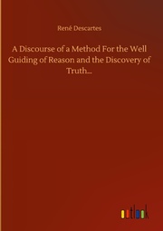 A Discourse of a Method For the Well Guiding of Reason and the Discovery of Trut