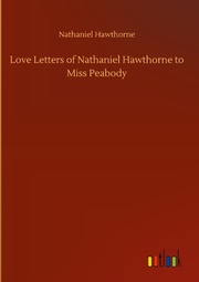 Love Letters of Nathaniel Hawthorne to Miss Peabody
